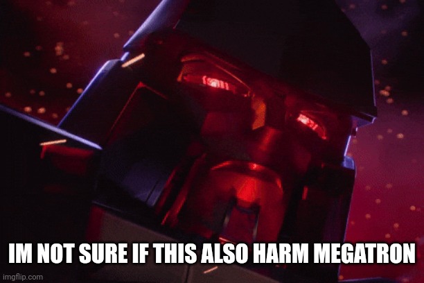 IM NOT SURE IF THIS ALSO HARM MEGATRON | made w/ Imgflip meme maker