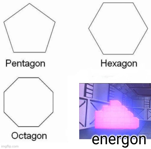 cringy transformers meme | energon | image tagged in memes,pentagon hexagon octagon,transformers | made w/ Imgflip meme maker