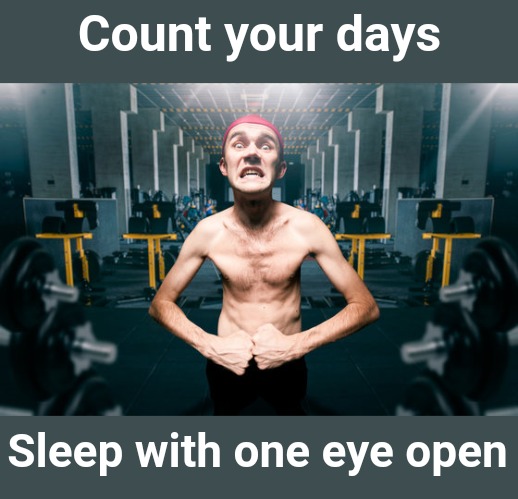 Sleep with one eye open Count your days | made w/ Imgflip meme maker