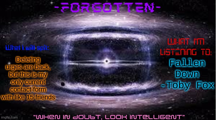 Luckily I love you guys | Deleting urges are back, but this is my only current contact form with like 15 friends; Fallen Down -Toby Fox | image tagged in forgotten announcement template | made w/ Imgflip meme maker
