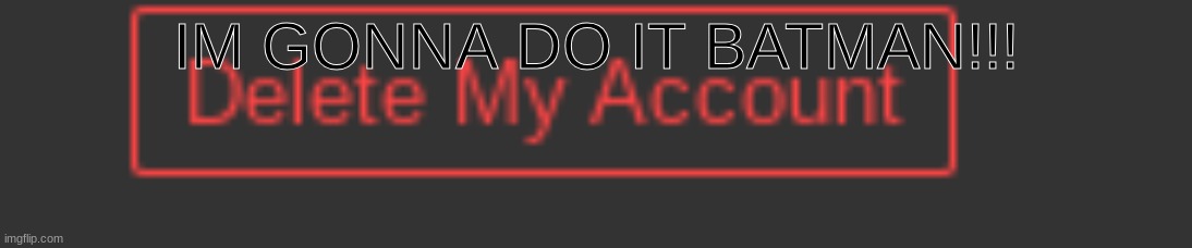 IM GONNA DO IT BATMAN!!! | made w/ Imgflip meme maker