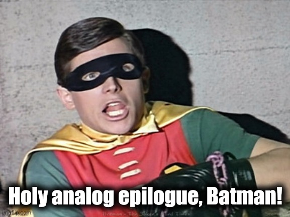 batman robin holy burt ward | Holy analog epilogue, Batman! | image tagged in batman robin holy burt ward | made w/ Imgflip meme maker