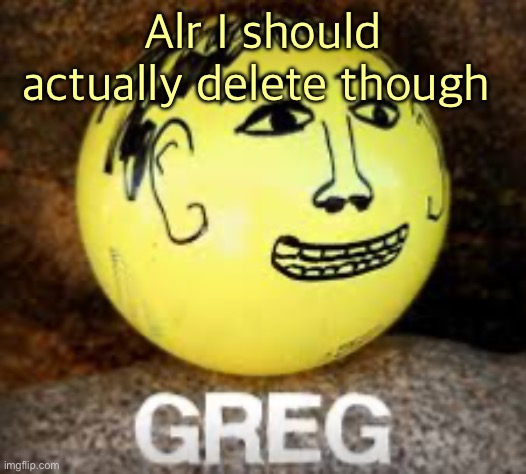 I spend too much time here | Alr I should actually delete though | image tagged in holy shit is that phil s balls | made w/ Imgflip meme maker