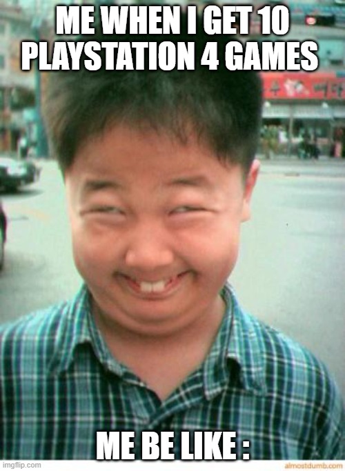 Repost | ME WHEN I GET 10 PLAYSTATION 4 GAMES; ME BE LIKE : | image tagged in funny asian face | made w/ Imgflip meme maker