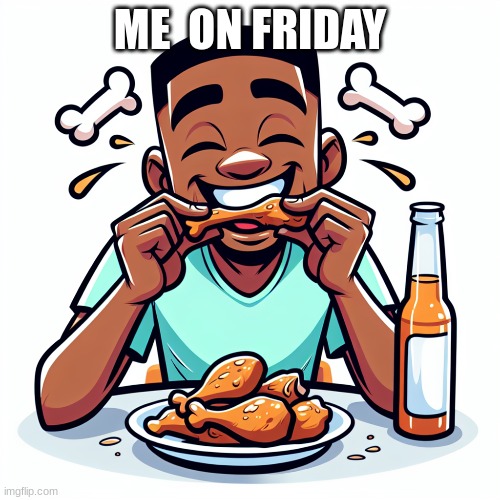 ME  ON FRIDAY | image tagged in drake hotline bling,meme | made w/ Imgflip meme maker