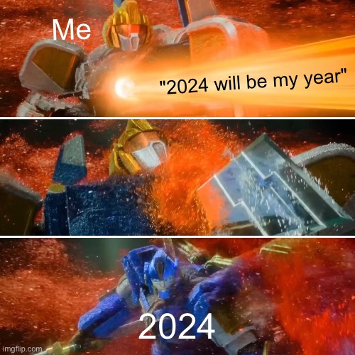 pls go watch transformers one its really goated | Me; "2024 will be my year"; 2024 | image tagged in sentinel backstab | made w/ Imgflip meme maker