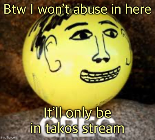 Holy shit is that Phil’s balls | Btw I won’t abuse in here; It’ll only be in takos stream | image tagged in holy shit is that phil s balls | made w/ Imgflip meme maker