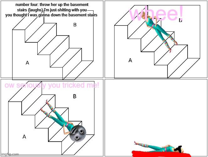 barbie gets thrown up the basement stairs | number four: throw her up the basement stairs (laughs) i'm just shitting with you you thought i was gonna down the basement stairs; whee! ow seriously you tricked me! | image tagged in memes,blank comic panel 2x2,pwned,barbie dies | made w/ Imgflip meme maker