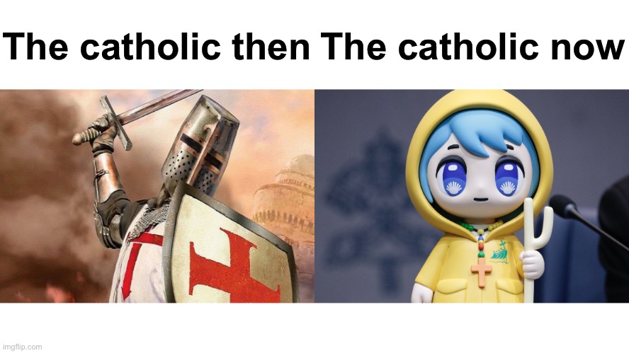 Ironic right? | The catholic then; The catholic now | image tagged in catholic church then and now luce | made w/ Imgflip meme maker
