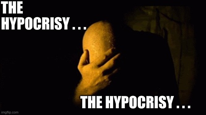 Colonel Kurtz | THE HYPOCRISY . . . THE HYPOCRISY . . . | image tagged in colonel kurtz | made w/ Imgflip meme maker