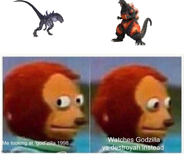 Zilla actually sucked | Watches Godzilla vs destroyah instead; Me looking at “god”zilla 1998 | image tagged in memes,monkey puppet | made w/ Imgflip meme maker