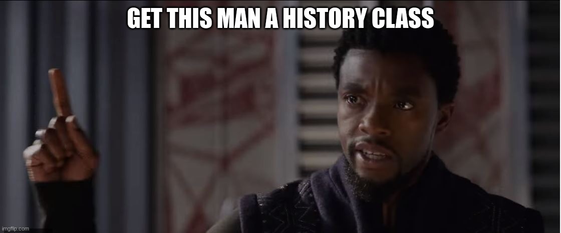 Get this man a shield | GET THIS MAN A HISTORY CLASS | image tagged in get this man a shield | made w/ Imgflip meme maker