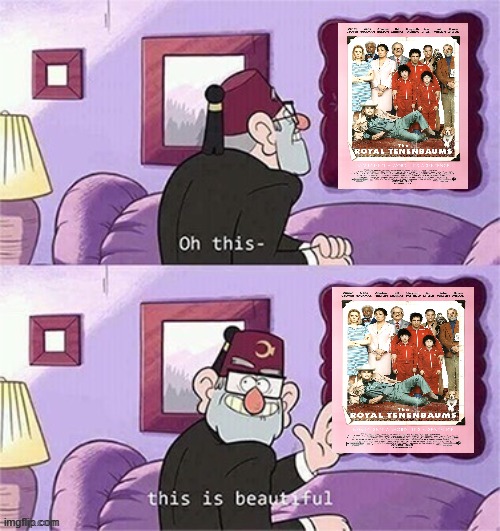 grunkle stan likes the royal tenenbaums | image tagged in oh this this beautiful blank template,the royal tenenbaums,2000s,memes,wes anderson | made w/ Imgflip meme maker