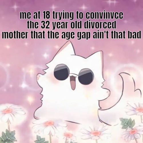 You put it down like New York City, I never sleep Wild like Los Angeles, my fantasy | me at 18 trying to convinvce the 32 year old divorced mother that the age gap ain't that bad | image tagged in gojo kitten | made w/ Imgflip meme maker