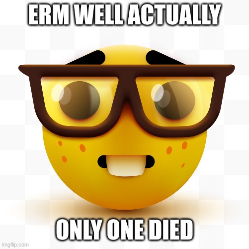 Nerd emoji | ERM WELL ACTUALLY ONLY ONE DIED | image tagged in nerd emoji | made w/ Imgflip meme maker