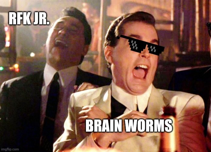 Good Fellas Hilarious | RFK JR. BRAIN WORMS | image tagged in memes,good fellas hilarious | made w/ Imgflip meme maker