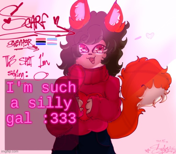 (Ada: YOU SURE ARE) | I'm such a silly gal :333 | image tagged in scarf s announcement drawn by syl v2 | made w/ Imgflip meme maker