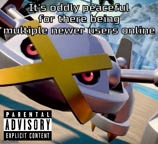 No Saturns in sight | It's oddly peaceful for there being multiple newer users online | image tagged in awesome shiny metagross temp | made w/ Imgflip meme maker