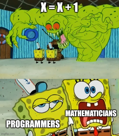 Nerd meme | X = X + 1; MATHEMATICIANS; PROGRAMMERS | image tagged in 2 spongebobs monster,maths | made w/ Imgflip meme maker