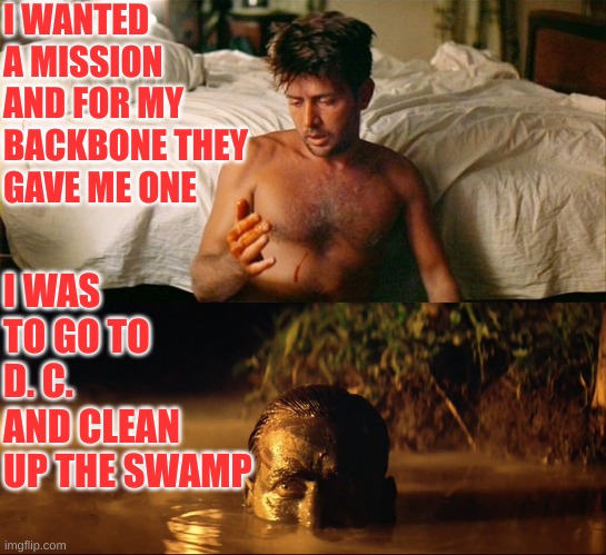 The mission will start in 2025. Lets call it . . . PROJECT 2025 | I WANTED A MISSION AND FOR MY BACKBONE THEY GAVE ME ONE; I WAS TO GO TO D. C. AND CLEAN UP THE SWAMP | image tagged in martin sheen,captn willard | made w/ Imgflip meme maker