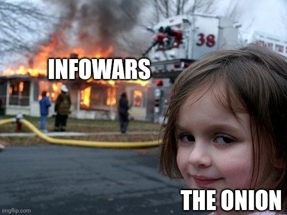 Disaster Girl | INFOWARS; THE ONION | image tagged in memes,disaster girl | made w/ Imgflip meme maker