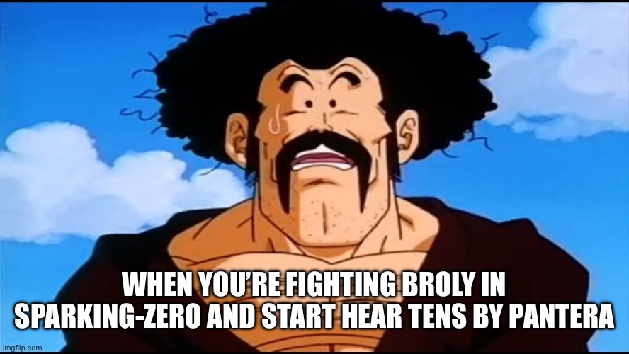 Saw a broly meme had to make this | WHEN YOU’RE FIGHTING BROLY IN SPARKING-ZERO AND START HEAR TENS BY PANTERA | image tagged in hercule aka mr satan from dragon ball,dragon ball z,games | made w/ Imgflip meme maker