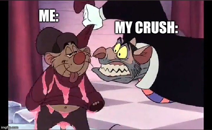 Crushing Looks | ME:; MY CRUSH: | image tagged in ratigan and bartholomew | made w/ Imgflip meme maker