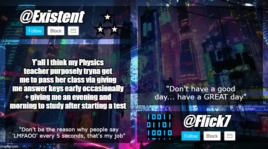 existent and flick announcement temp | Y'all I think my Physics teacher purposely tryna get me to pass her class via giving me answer keys early occasionally + giving me an evening and morning to study after starting a test | image tagged in existent and flick announcement temp | made w/ Imgflip meme maker