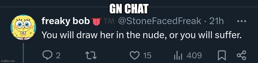 Freakybob | GN CHAT | image tagged in freakybob | made w/ Imgflip meme maker