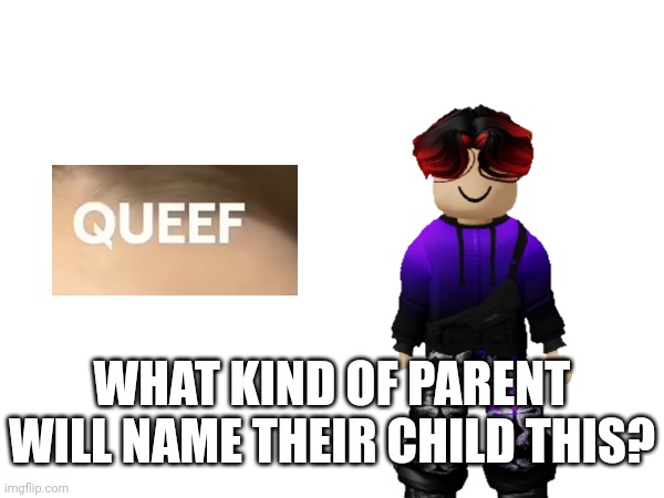 Found an ad on YouTube shorts and saw a girl with a pretty bizarre name... | WHAT KIND OF PARENT WILL NAME THEIR CHILD THIS? | image tagged in memes,william,funny names,names,ads,youtube shorts | made w/ Imgflip meme maker