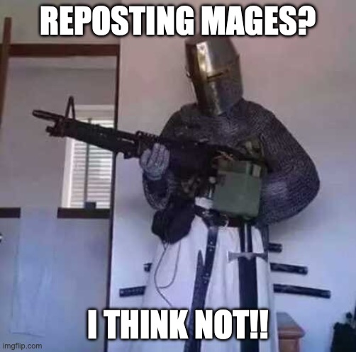 Crusader knight with M60 Machine Gun | REPOSTING MAGES? I THINK NOT!! | image tagged in crusader knight with m60 machine gun | made w/ Imgflip meme maker