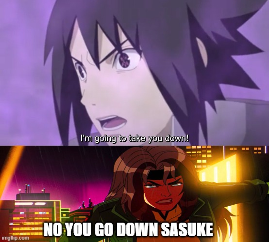 sasuke vs rogue | NO YOU GO DOWN SASUKE | image tagged in sasuke i m going to take you down,x-men,anime,vs,naruto,animeme | made w/ Imgflip meme maker