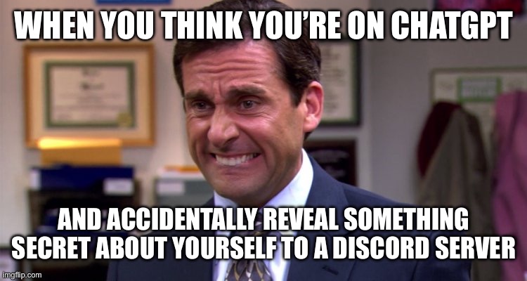 Struck my mind today | WHEN YOU THINK YOU’RE ON CHATGPT; AND ACCIDENTALLY REVEAL SOMETHING SECRET ABOUT YOURSELF TO A DISCORD SERVER | image tagged in when you accidentally share the wrong screen,memes | made w/ Imgflip meme maker