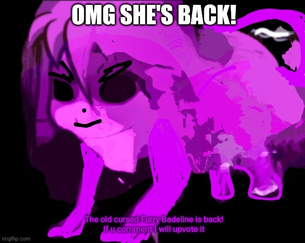 I will upvote you if you comment :) | OMG SHE'S BACK! The old cursed Furry Badeline is back!
If u comment I will upvote it | image tagged in cursed furry badeline,yay | made w/ Imgflip meme maker