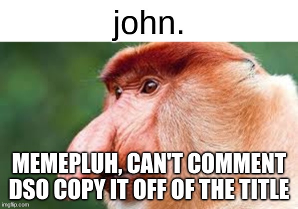 https://imgflip.com/gif/9adq3t | MEMEPLUH, CAN'T COMMENT DSO COPY IT OFF OF THE TITLE | image tagged in john | made w/ Imgflip meme maker