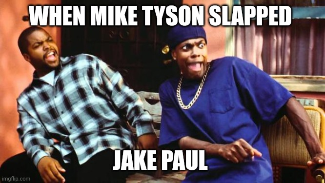 Ice Cube Damn | WHEN MIKE TYSON SLAPPED; JAKE PAUL | image tagged in ice cube damn | made w/ Imgflip meme maker