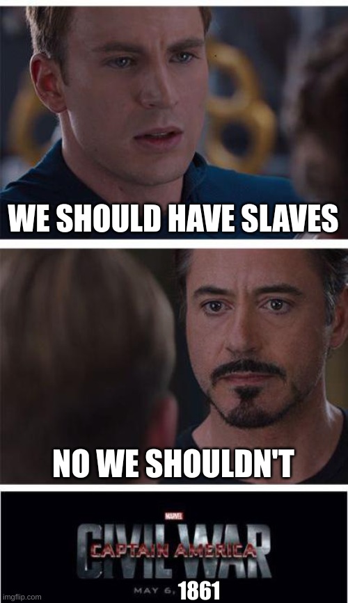 Marvel Civil War 1 | WE SHOULD HAVE SLAVES; NO WE SHOULDN'T; 1861 | image tagged in memes,marvel civil war 1 | made w/ Imgflip meme maker