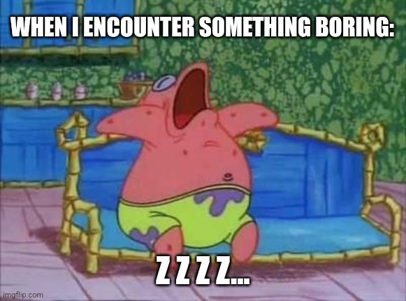 Boooring | WHEN I ENCOUNTER SOMETHING BORING:; Z Z Z Z... | image tagged in patrick sleeping 1 panel,jpfan102504 | made w/ Imgflip meme maker