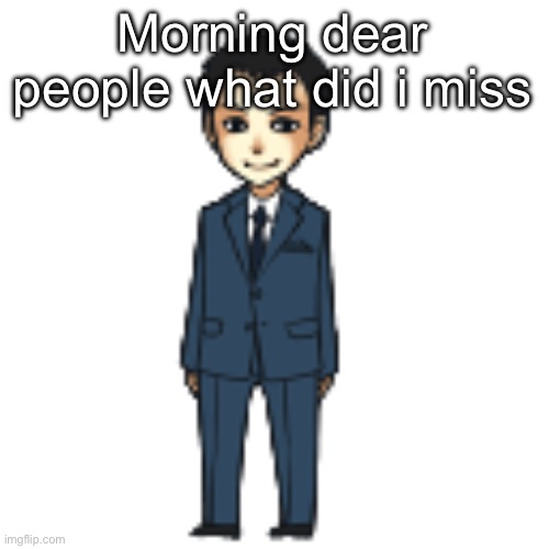 Moriarty but a shimeji | Morning dear people what did i miss | image tagged in moriarty but a shimeji | made w/ Imgflip meme maker