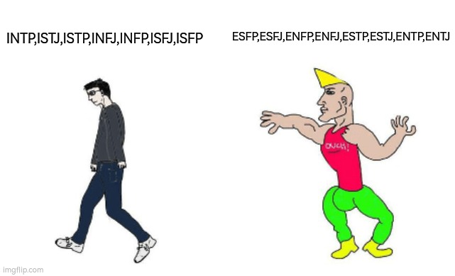 virgin vs chad types | ESFP,ESFJ,ENFP,ENFJ,ESTP,ESTJ,ENTP,ENTJ; INTP,ISTJ,ISTP,INFJ,INFP,ISFJ,ISFP | image tagged in virgin vs chad | made w/ Imgflip meme maker