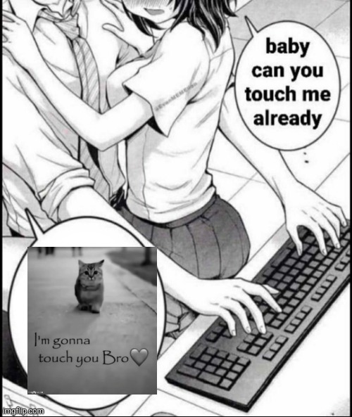 Babe can you touch me already | image tagged in babe can you touch me already | made w/ Imgflip meme maker