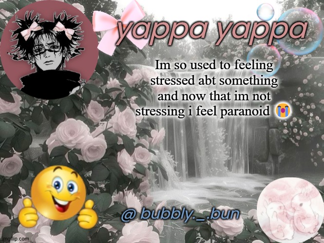 stressing abt the no stress | Im so used to feeling stressed abt something and now that im not stressing i feel paranoid 😭 | image tagged in bubbly _ bun's temp | made w/ Imgflip meme maker