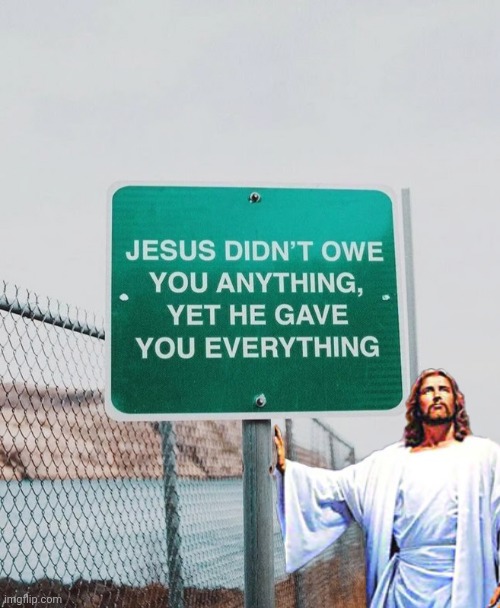 Jesus gave you everything | image tagged in jesus,road,signs | made w/ Imgflip meme maker