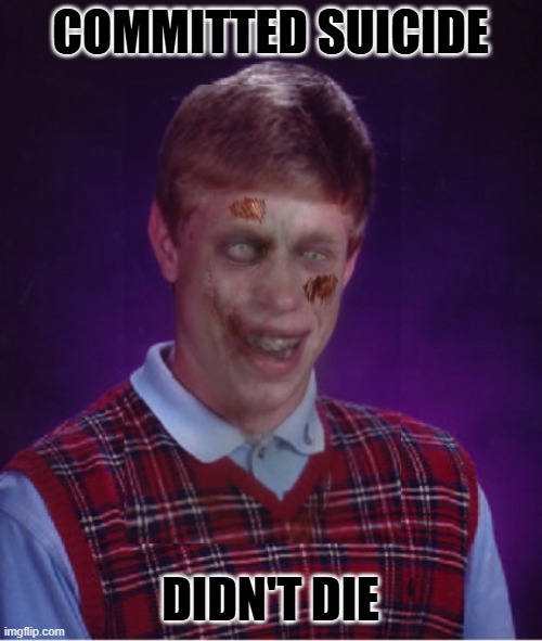 Zombie Bad Luck Brian Meme | COMMITTED SUICIDE DIDN'T DIE | image tagged in memes,zombie bad luck brian | made w/ Imgflip meme maker