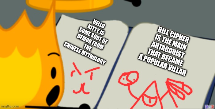 BFDI is back book | BILL CIPHER IS THE MAIN ANTAGONIST THAT BECAME A POPULAR VILLAN; HELLO KITTY IS SOME SORT OF DEMON FROM THE CHINESE MYTHOLOGY | image tagged in bfdi is back book,the mark of death | made w/ Imgflip meme maker