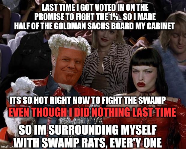 Mugatu So Hot Right Now Meme | LAST TIME I GOT VOTED IN ON THE PROMISE TO FIGHT THE 1%.. SO I MADE HALF OF THE GOLDMAN SACHS BOARD MY CABINET ITS SO HOT RIGHT NOW TO FIGHT | image tagged in memes,mugatu so hot right now | made w/ Imgflip meme maker