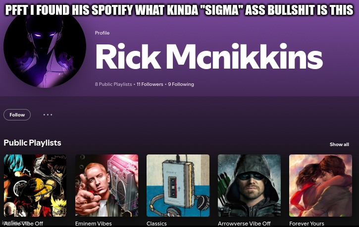 PFFT I FOUND HIS SPOTIFY WHAT KINDA "SIGMA" ASS BULLSHIT IS THIS | made w/ Imgflip meme maker