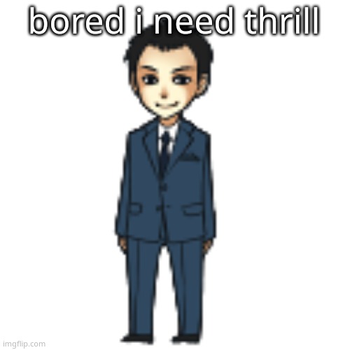 Moriarty but a shimeji | bored i need thrill | image tagged in moriarty but a shimeji | made w/ Imgflip meme maker