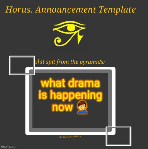 Horus Temp I | what drama is happening now 🤦‍♂️ | image tagged in horus temp i | made w/ Imgflip meme maker