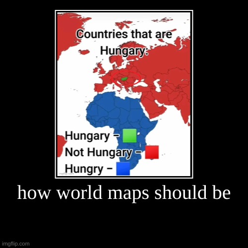 how world maps should be | | image tagged in funny,demotivationals | made w/ Imgflip demotivational maker